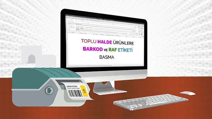 Barkodlu İşlemler | Ürünlere Toplu Halde Barkod ve Raf Etiketi Basma